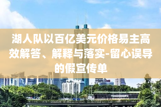 湖人隊以百億美元價格易主高效解答、解釋與落實-留心誤導的假宣傳單