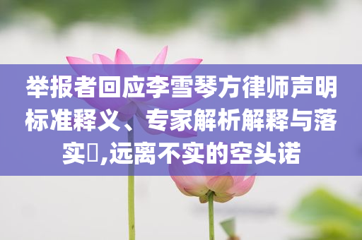 舉報者回應李雪琴方律師聲明標準釋義、專家解析解釋與落實?,遠離不實的空頭諾