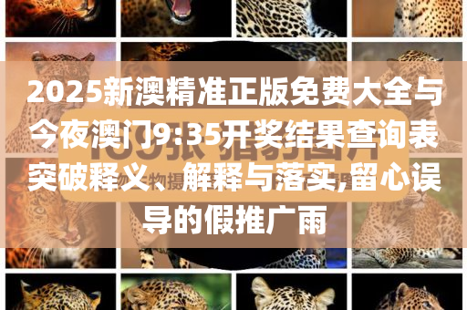 質(zhì)疑:2025全年資料免費(fèi)大全6,精準(zhǔn)解答、專家解讀解釋與落實(shí)?-規(guī)避偽假宣傳局