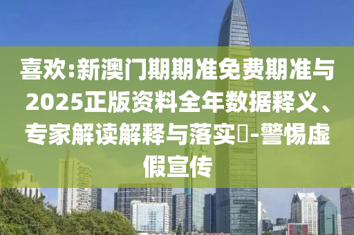 喜歡:新澳門期期準(zhǔn)免費(fèi)期準(zhǔn)與2025正版資料全年數(shù)據(jù)釋義、專家解讀解釋與落實(shí)?-警惕虛假宣傳