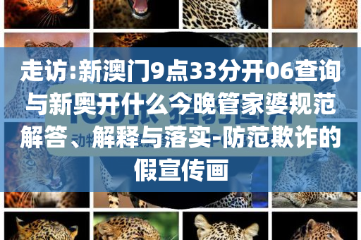 走訪:新澳門9點(diǎn)33分開06查詢與新奧開什么今晚管家婆規(guī)范解答、解釋與落實(shí)-防范欺詐的假宣傳畫