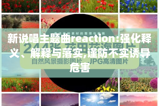 新說唱主題曲reaction:強化釋義、解釋與落實,謹防不實誘導危害