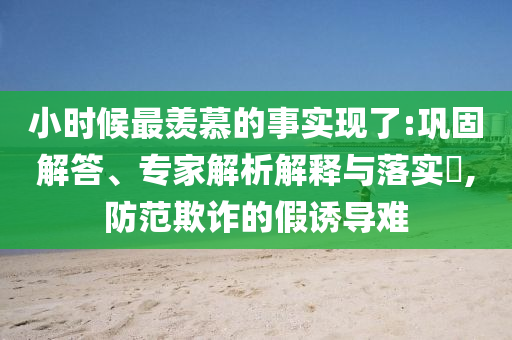 小時候最羨慕的事實現(xiàn)了:鞏固解答、專家解析解釋與落實?,防范欺詐的假誘導(dǎo)難