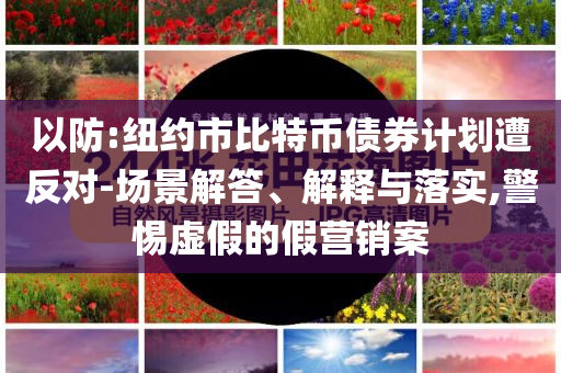 以防:紐約市比特幣債券計(jì)劃遭反對(duì)-場(chǎng)景解答、解釋與落實(shí),警惕虛假的假營(yíng)銷案