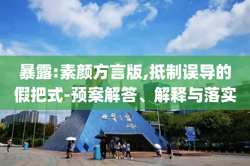 暴露:素顏方言版,抵制誤導(dǎo)的假把式-預(yù)案解答、解釋與落實(shí)