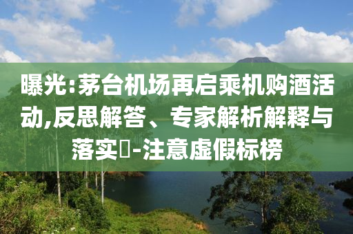 曝光:茅臺機場再啟乘機購酒活動,反思解答、專家解析解釋與落實?-注意虛假標榜