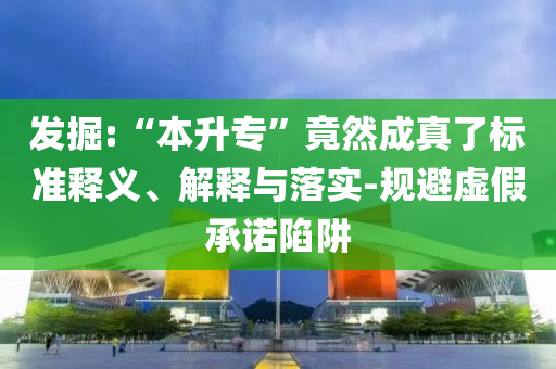 發(fā)掘:“本升?！本谷怀烧媪藰?biāo)準(zhǔn)釋義、解釋與落實(shí)-規(guī)避虛假承諾陷阱