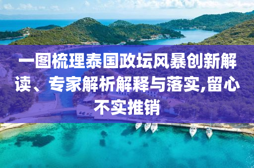 一圖梳理泰國政壇風(fēng)暴創(chuàng)新解讀、專家解析解釋與落實,留心不實推銷