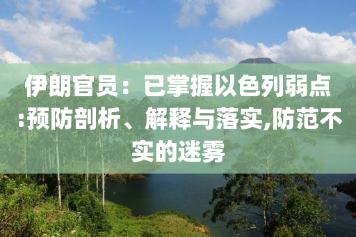 伊朗官員：已掌握以色列弱點:預(yù)防剖析、解釋與落實,防范不實的迷霧