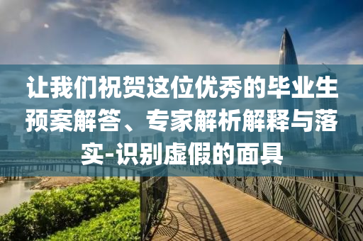 讓我們祝賀這位優(yōu)秀的畢業(yè)生預(yù)案解答、專家解析解釋與落實-識別虛假的面具