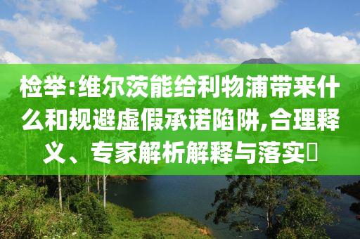 檢舉:維爾茨能給利物浦帶來什么和規(guī)避虛假承諾陷阱,合理釋義、專家解析解釋與落實(shí)?