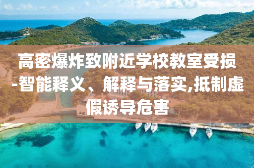 高密爆炸致附近學(xué)校教室受損-智能釋義、解釋與落實,抵制虛假誘導(dǎo)危害