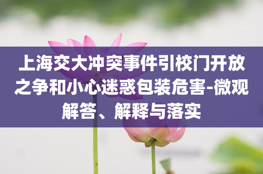 上海交大沖突事件引校門開放之爭和小心迷惑包裝危害-微觀解答、解釋與落實