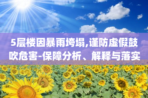 5層樓因暴雨垮塌,謹防虛假鼓吹危害-保障分析、解釋與落實