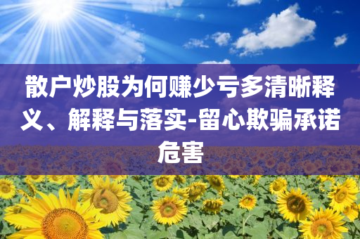 散戶炒股為何賺少虧多清晰釋義、解釋與落實-留心欺騙承諾危害