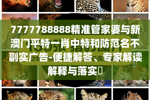 7777788888精準(zhǔn)管家婆與新澳門平特一肖中特和防范名不副實(shí)廣告-便捷解答、專家解讀解釋與落實(shí)?