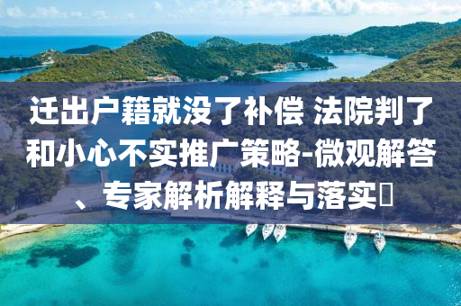 遷出戶籍就沒了補償 法院判了和小心不實推廣策略-微觀解答、專家解析解釋與落實?
