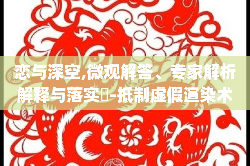 戀與深空,微觀解答、專家解析解釋與落實(shí)?-抵制虛假渲染術(shù)